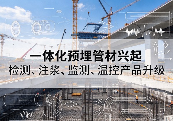 潢川一体化管材产品兴起，声测注浆一体管、多功能预埋管应用增多